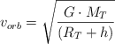 v_{orb} = \sqrt{\frac{G\cdot M_T}{(R_T + h)}}