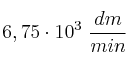6,75\cdot 10^3\ \frac{dm}{min}