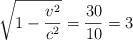 \sqrt{1 - \frac{v^2}{c^2}}} = \frac{30}{10} = 3