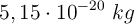 5,15\cdot 10^{-20}\ kg