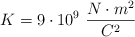 K  = 9\cdot 10^9\ \frac {N\cdot m^2}{C^2}