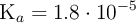 \ce{K_a} = 1.8\cdot 10^{-5}