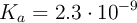 K_a = 2.3\cdot 10^{-9}