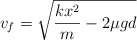 v_f =  \sqrt{\frac{kx^2}{m} - 2\mu gd}