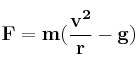 \bf F = m(\frac{v^2}{r}-g)
