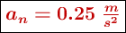 \fbox{\color[RGB]{192,0,0}{\bm{a_n = 0.25\ \frac{m}{s^2}}}}