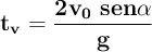 \bf t_v = \frac{2v_0\ sen\alpha}{g}