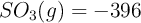 SO_3(g) = -396