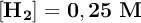 \bf [H_2] = 0,25\ M