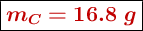 \fbox{\color[RGB]{192,0,0}{\bm{m_C = 16.8\ g}}}