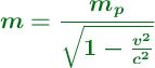 \color[RGB]{2,112,20}{\bm{m = \frac{m_p}{\sqrt{1 - \frac{v^2}{c^2}}}}}