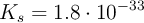 K_s = 1.8\cdot 10^{-33}