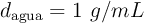 d_{\text{agua}} = 1\ g/mL