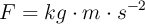 F = kg\cdot m\cdot s^{-2}