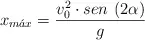 x_{m\acute{a}x}  = \frac{v_0^2\cdot sen\ (2\alpha)}{g}
