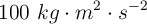 100\ kg\cdot m^2\cdot s^{-2}