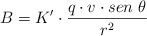 B = K^{\prime}\cdot \frac{q\cdot v\cdot sen\ \theta}{r^2}