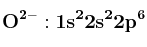 \bf O^{2-}: 1s^22s^22p^6