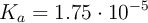 K_a = 1.75\cdot 10^{-5}