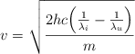 v = \sqrt{\frac{2hc\Big(\frac{1}{\lambda_i} - \frac{1}{\lambda_u}\Big)}{m}}