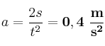 a = \frac{2s}{t^2} = \bf 0,4\ \frac{m}{s^2}