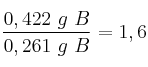 \frac{0,422\ g\ B}{0,261\ g\ B} = 1,6