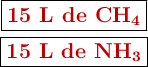 \left {\fbox{\color[RGB]{192,0,0}{\textbf{15 L de \ce{CH4}}}}} \atop {\fbox{\color[RGB]{192,0,0}{\textbf{15 L de \ce{NH3}}}}}