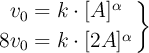 \left v_0 = k\cdot [A]^{\alpha} \atop 8v_0 = k\cdot [2A]^{\alpha} \right \}