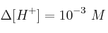 \Delta [H^+] = 10^{-3}\ M