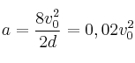 a = \frac{8v_0^2}{2d} = 0,02v_0^2