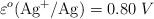 \varepsilon^o(\ce{Ag^+/Ag}) = 0.80\ V