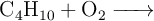 \ce{C4H10 + O2 ->}