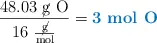 \frac{ 48.03\ \cancel{\text{g}}\ \ce{O}}{16\ \frac{\cancel{\text{g}}}{\text{mol}}} = \color[RGB]{0,112,192}{\textbf{3\ \ce{mol\ O}}}