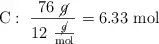 \ce{C}:\ \frac{76\ \cancel{g}}{12\ \frac{\cancel{g}}{\text{mol}}} = 6.33\ \text{mol}