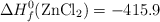 \Delta H_f^0(\ce{ZnCl2}) = -415.9