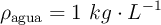 \rho_{\text{agua}} = 1\ kg\cdot L^{-1}