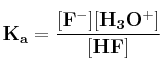\bf K_a = \frac{[F^-][H_3O^+]}{[HF]}