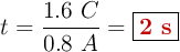 t = \frac{1.6\ C}{0.8\ A} = \fbox{\color[RGB]{192,0,0}{\bf 2\ s}}