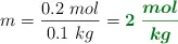 m = \frac{0.2\ mol}{0.1\ kg} = \color[RGB]{2,112,20}{\bm{2\ \frac{mol}{kg}}}