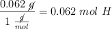 \frac{0.062\ \cancel{g}}{1\ \frac{\cancel{g}}{mol}} = 0.062\ mol\ H