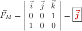 \vec F_M = \left| \begin{array}{ccc} \vec i & \vec j & \vec k \\ 0 & 0 & 1 \\ 1 & 0 & 0 \end{array} \right| = \fbox{\color[RGB]{192,0,0}{\bm{\vec j}}}