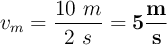 v_m = \frac{10\ m}{2\ s} = \bf 5\frac{m}{s}