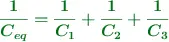 \color[RGB]{2,112,20}{\bm{\frac{1}{C_{eq}} = \frac{1}{C_1} + \frac{1}{C_2} + \frac{1}{C_3}}}