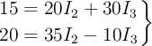 \left 15 = 20I_2 + 30I_3 \atop 20 = 35I_2 - 10I_3 \right\}