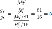 \frac{g_T}{g_L} = \frac{\dfrac{\cancel{M_T}}{\cancel{R_T^2}}}{\dfrac{\cancel{M_T}/81}{\cancel{R_T^2}/16}} = \frac{81}{16} = \color[RGB]{0,112,192}{\bf 5}