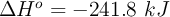 \Delta H^o = - 241.8\ kJ