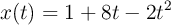 x(t) = 1+8t-2t^2