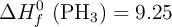 \Delta H_f^0\ (\ce{PH3}) = 9.25