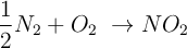 \frac{1}{2} N_2 + O_2\ \to NO_2