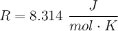 R = 8.314\ \frac{J}{mol\cdot K}